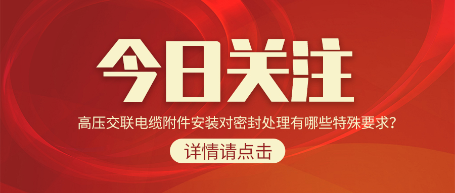 高壓交聯電纜附件安裝對密封處理有哪些特殊要求？